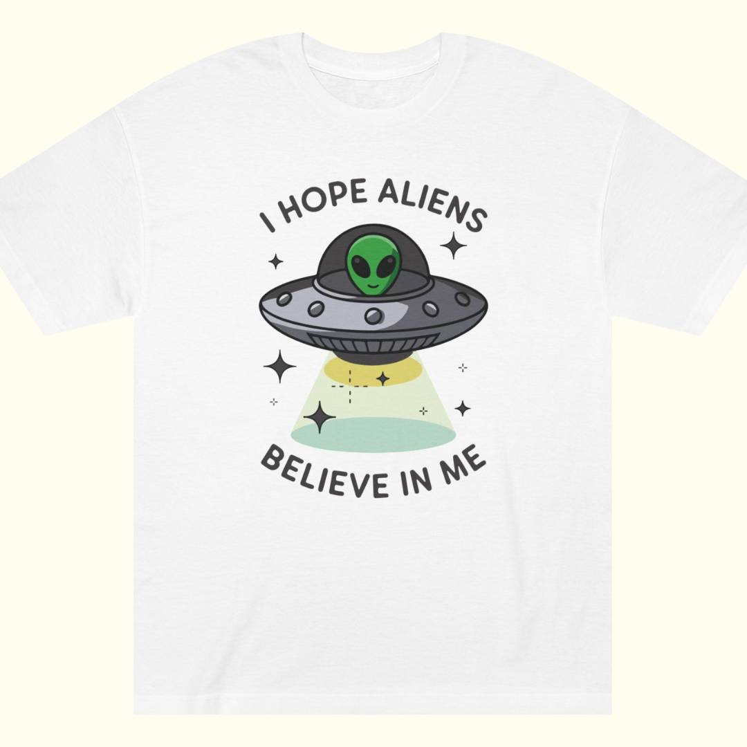 I Hope Aliens Believe In Me Tee