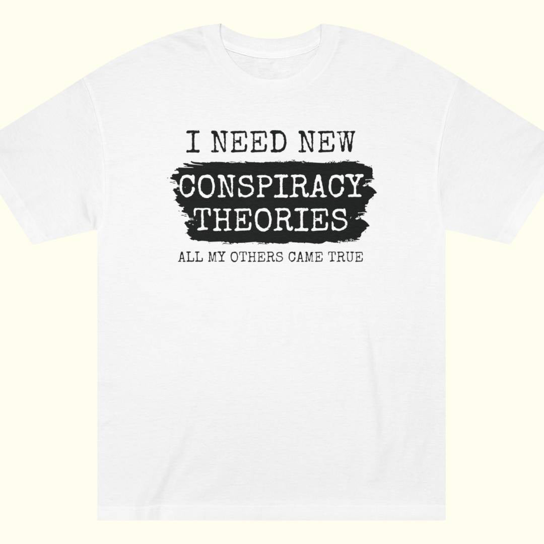 I Need New Conspiracy Theories Tee
